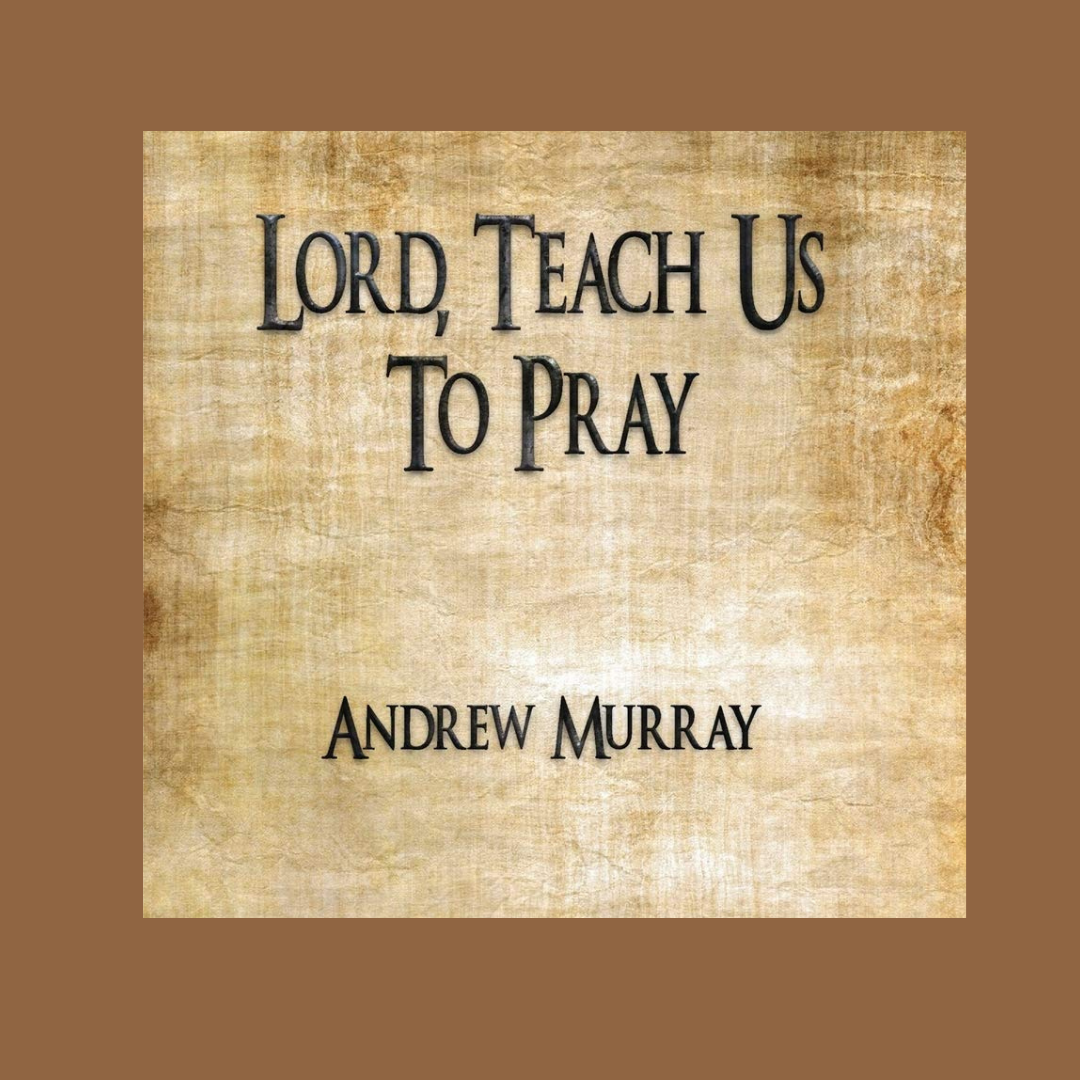 Excerpts from the Book Lord, Teach Us to Pray by Andrew Murray – Jacki ...